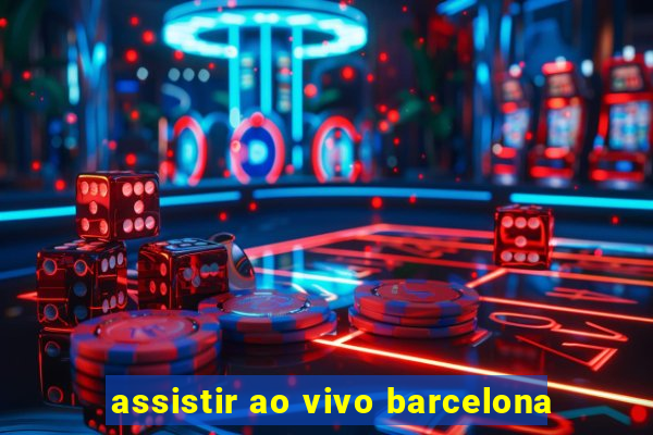 assistir ao vivo barcelona